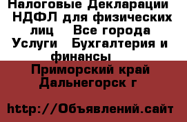 Налоговые Декларации 3-НДФЛ для физических лиц  - Все города Услуги » Бухгалтерия и финансы   . Приморский край,Дальнегорск г.